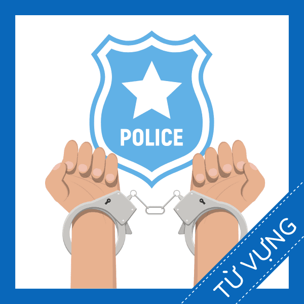 Học từ vựng tiếng anh về cảnh s&aacute;t bắt giữ miễn ph&iacute;