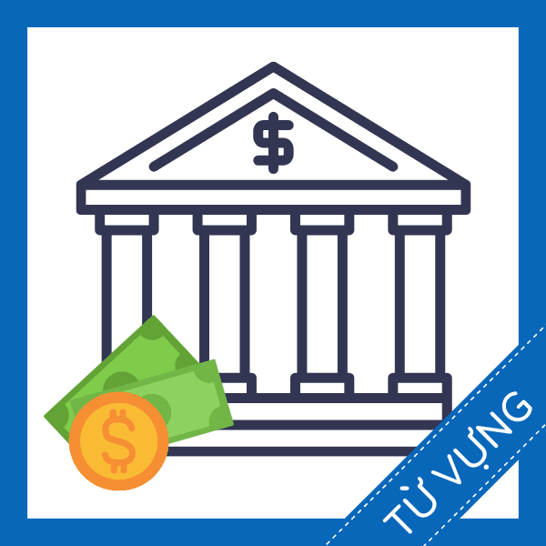 Học từ vựng tiếng anh về ng&acirc;n h&agrave;ng miễn ph&iacute;