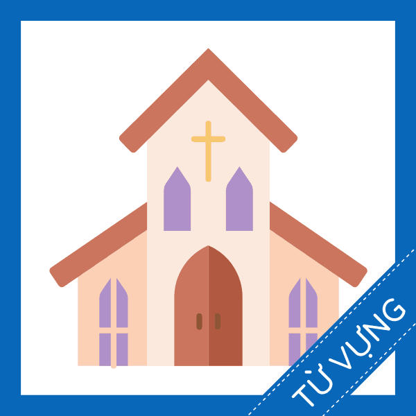 Học từ vựng tiếng anh về nh&agrave; thờ miễn ph&iacute;