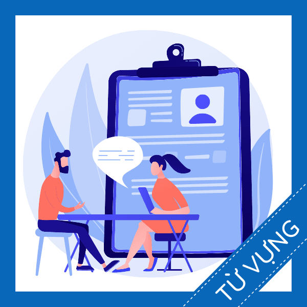 Học từ vựng tiếng anh về phỏng vấn xin việc miễn ph&iacute;