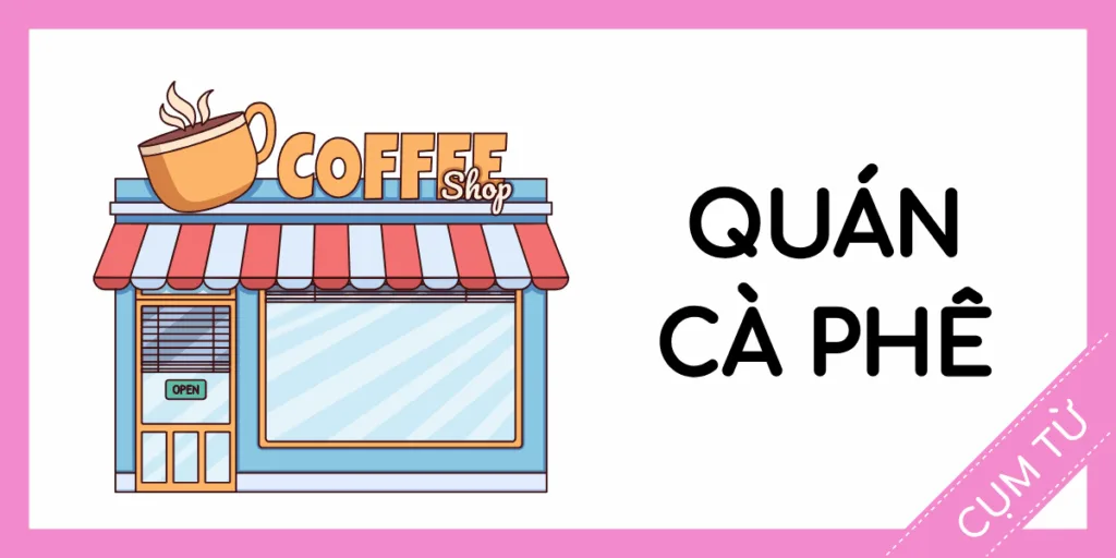 QUÁN NƯỚC Ở VIỆT NAM GỌI LÀ CAFE HOẶC COFFEE SHOP
